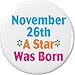 November 26th A Star Was Born 2.25â€ Large Button Pin Birthday Birthdate Date DOB