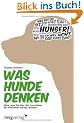 Was Hunde denken: Alles, was Sie �ber das Innenleben der Vierbeiner wissen m�ssen