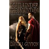 Soul Under the Mountain (Legend of Reason Series) ~ David J. Guyton