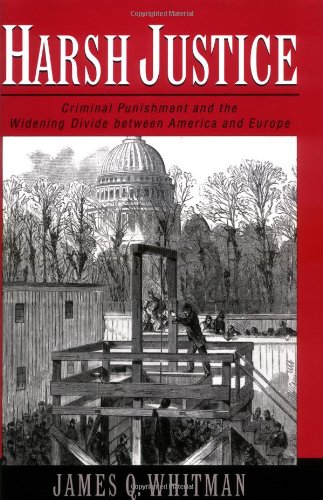 Harsh Justice: Criminal Punishment and the Widening Divide Between America and Europe