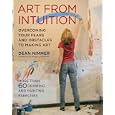 Art from Intuition: Overcoming Your Fears and Obstacles to Making Art