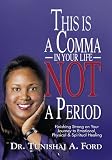 This Is A Comma In Your Life, Not A Period:Finishing Strong On Your Journey To Emotional, Physical, And Spiritual Healing