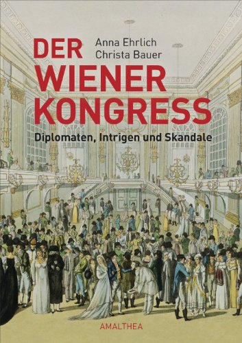 Der Wiener Kongress: Diplomaten, Intrigen und Skandale (German Edition)