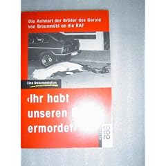 Ihr habt unseren Bruder ermordet. Die Antwort der Br�der des Gerold von Braunm�hl an die RAF. Eine Dokumentation.