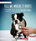 Tell Me Where it Hurts: A Day of Humor, Healing and Hope in My Life as an Animal Surgeon