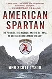 American Spartan: The Promise, the Mission, and the Betrayal of Special Forces Major Jim Gant