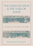The land of Assur & the yoke of Assur : studies on Assyria, 1971-2005
