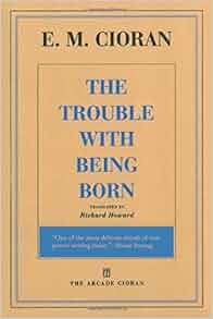 Amazon.com: The Trouble with Being Born (9781611457407): E. M. Cioran