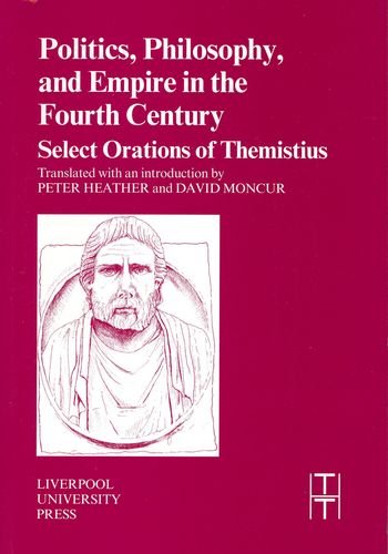 Politics, Philosophy and Empire in the Fourth Century: Themistius' Select Orations (Translated Texts for Historians LUP)