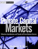 Private Capital Markets: Valuation, Capitalization, and Transfer of Private Business Interests (Wiley Finance)