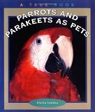 Parrots and Parakeets As Pets (True Books-Animals)
