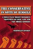 The Conservative In Spite of Himself: A Reluctant Right-Winger's Thoughts on Life, Law and the Three Stooges