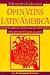 Open Veins of Latin America: Five Centuries of the Pillage of a Continent [OPEN VEINS OF LATIN AMER]