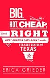 Big, Hot, Cheap, and Right: What America Can Learn from the Strange Genius of Texas