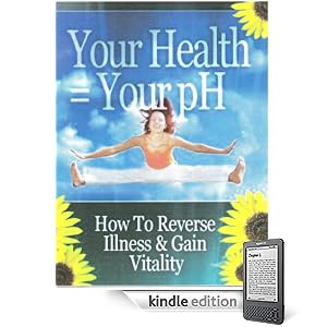 Your Health = Your pH: How To Reverse Illness & Gain Vitality
