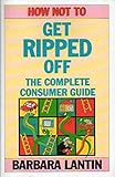 How not to get ripped off : the complete consumer guide