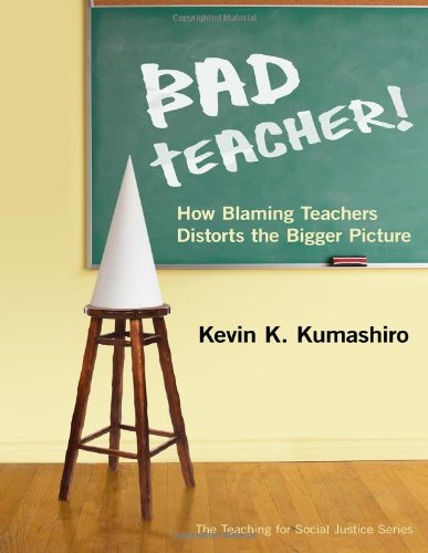 bad teacher how blaming teachers distorts the bigger picture teaching for social justice