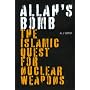 Allah's Bomb: The Islamic Quest for Nuclear Weapons