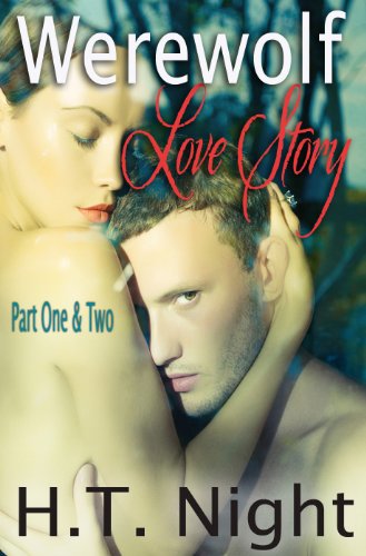 Parts One and Two: Werewolf Love Story by H.T. Night