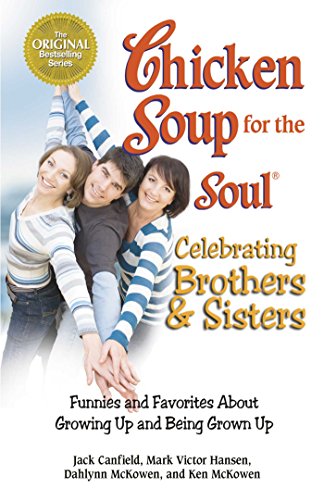 chicken soup for the soul celebrating brothers and sisters funnies and favorites about growing up and being grown up