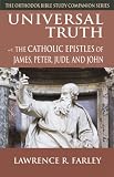 Search : Universal Truth: The Catholic Epistles of James, Peter, Jude, and John (The Orthodox Bible Study Companion Series)