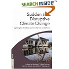 Sudden and Disruptive Climate Change: Exploring the Real Risks and How We Can Avoid Them by  Michael C. MacCracken, Frances Moore, and Jr, John C. Topping