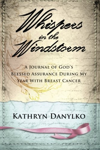 Whispers in the Windstorm: A Journal of God's Blessed Assurance During My Year With Breast Cancer