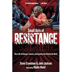 Small Acts of Resistance: How Courage, Tenacity, and a Bit of Ingenuity Can Change the World