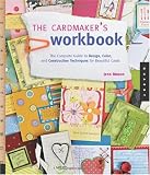 The Cardmaker s Workbook: The Complete Guide to Design, Color, and Construction Techniques for Beautiful Cards