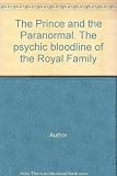 The prince and the paranormal : the psychic bloodline of the royal family