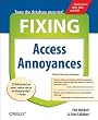 Fixing Access Annoyances: How to Fix the Most Annoying Things about Your Favorite Database