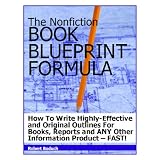 The Nonfiction BOOK/INFO-PRODUCT BLUEPRINT Formula -- How To Write Highly-Effective and Original Outlines For Books, Reports and ANY Other Information Product - FAST ~ Robert Boduch