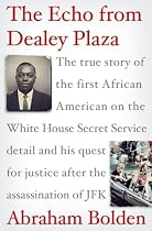 The Echo from Dealey Plaza: The true story of the first African American on the White House Secret Service detail and his quest for justice after the assassination of JFK
