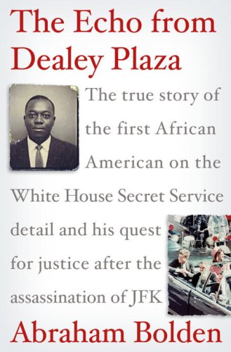 The Echo from Dealey Plaza: The True Story of the First African American on the White House Secret Service Detail and His Quest for Justice After