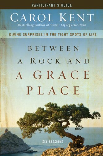 Between a Rock and a Grace Place Participant s Guide Divine Surprises in the Tight Spots of Life310890861