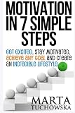 Motivation in 7 Simple Steps: Get Excited, Stay Motivated, Achieve Any Goal and Create an Incredible Lifestyle (Motivation, Success, Motivational Books, Lifestyle Design) (Volume 3)