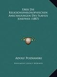 Uber Die Religionsphilosophischen Anschauungen Des Flavius Josephus (1887) - Adolf Poznanski