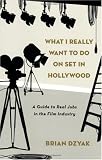 What I Really Want to Do On Set in Hollywood: A Guide to Real Jobs in the Film Industry