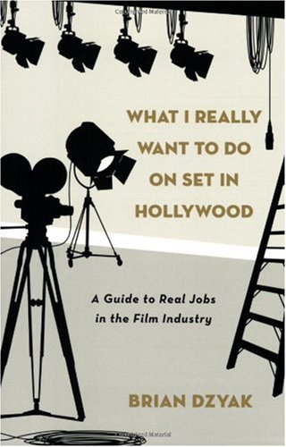 What I Really Want to Do On Set in Hollywood: A Guide to Real Jobs in the Film Industry