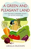 A green and pleasant land : how England's gardeners fought the Second World War