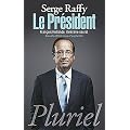Le Pr�sident: Fran�ois Hollande, itin�raire secret