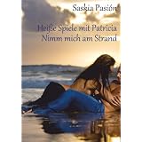 Collection: Hei�e Spiele mit Patricia 1-4 (Nimm mich am Strand!)von "Saskia Pasi�n"