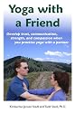 Yoga with a Friend: Develop trust, communication, strength, and compassion when you practice yoga with a partner