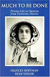 Much to Be Done: Private Life in Ontario From Victorian Diaries