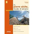 La pierre s�che, mode d'emploi. Pr�parer son chantier. Edifier un mur. Construire une cabane. Remonter un mur de sout�nement.