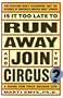 Is It Too Late to Run Away and Join the Circus?: Finding the Life You Really Want