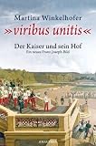 "viribus unitis": Der Kaiser und sein Hof - Ein neues Franz-Joseph-Bild