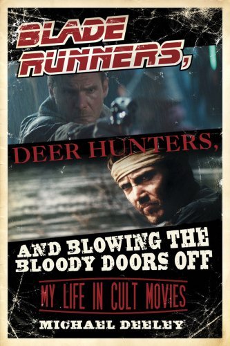 blade runners deer hunters  blowing the bloody doors off my life in cult movies