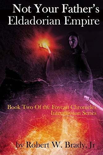 Not Your Father's Eldadorian Empire: Book Two of the Fovean Chronicles Intermission, by Robert Brady