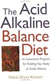 The Acid Alkaline Balance Diet: An Innovative Program for Ridding Your Body of Acidic Wastes